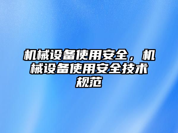 機(jī)械設(shè)備使用安全，機(jī)械設(shè)備使用安全技術(shù)規(guī)范