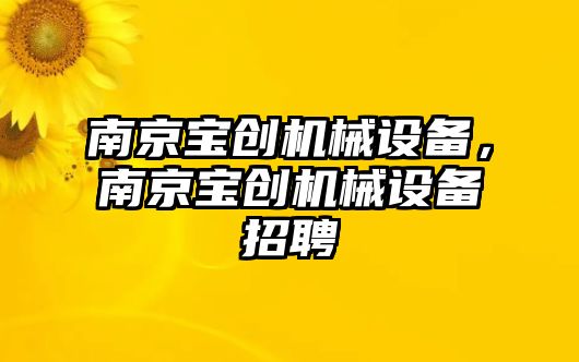 南京寶創(chuàng)機械設(shè)備，南京寶創(chuàng)機械設(shè)備招聘