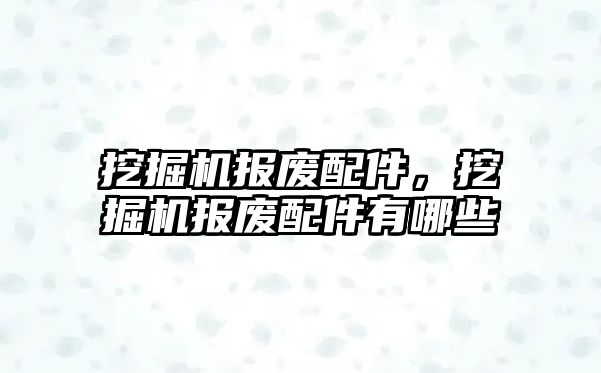 挖掘機報廢配件，挖掘機報廢配件有哪些