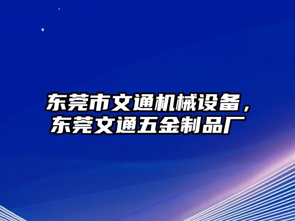 東莞市文通機(jī)械設(shè)備，東莞文通五金制品廠