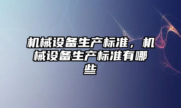 機械設備生產標準，機械設備生產標準有哪些