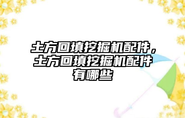 土方回填挖掘機(jī)配件，土方回填挖掘機(jī)配件有哪些