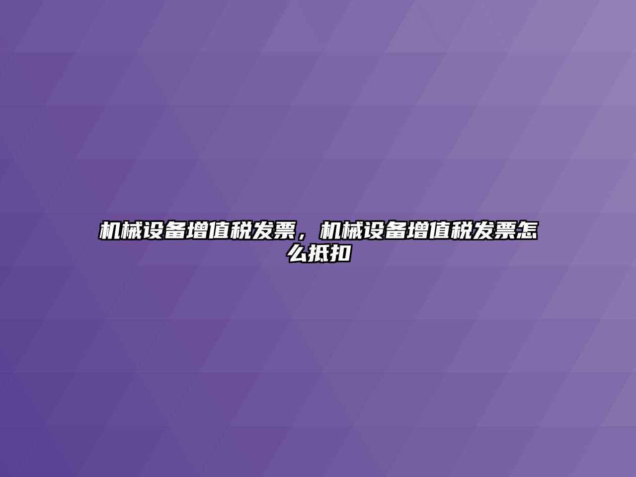 機械設備增值稅發(fā)票，機械設備增值稅發(fā)票怎么抵扣