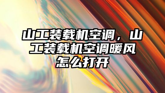 山工裝載機(jī)空調(diào)，山工裝載機(jī)空調(diào)暖風(fēng)怎么打開(kāi)