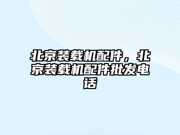 北京裝載機配件，北京裝載機配件批發(fā)電話