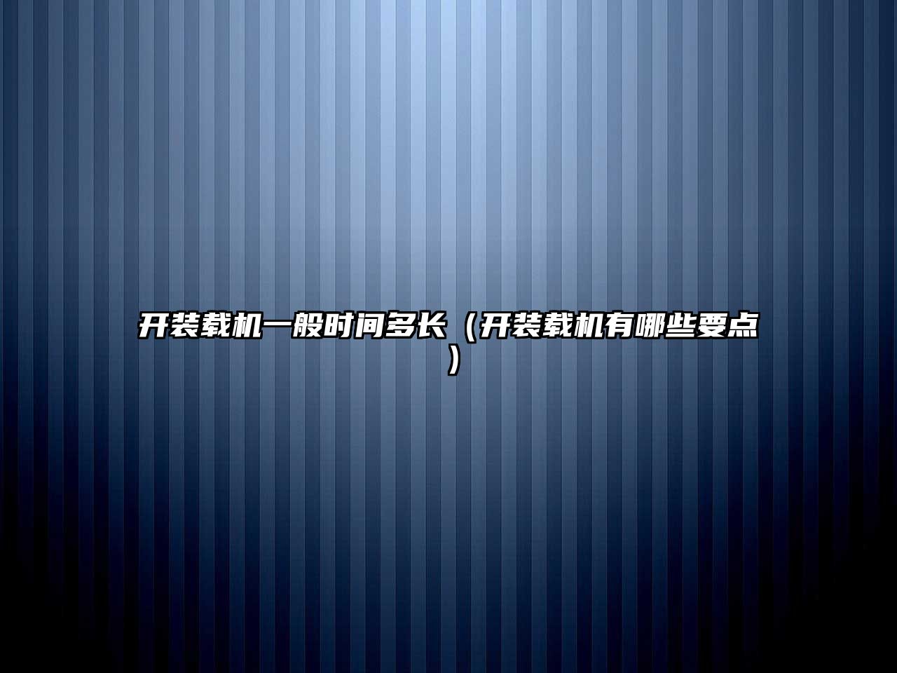 開(kāi)裝載機(jī)一般時(shí)間多長(zhǎng)（開(kāi)裝載機(jī)有哪些要點(diǎn)）