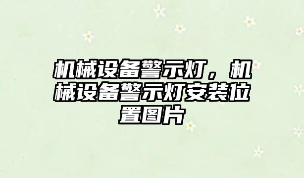 機(jī)械設(shè)備警示燈，機(jī)械設(shè)備警示燈安裝位置圖片