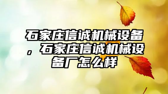 石家莊信誠機械設備，石家莊信誠機械設備廠怎么樣