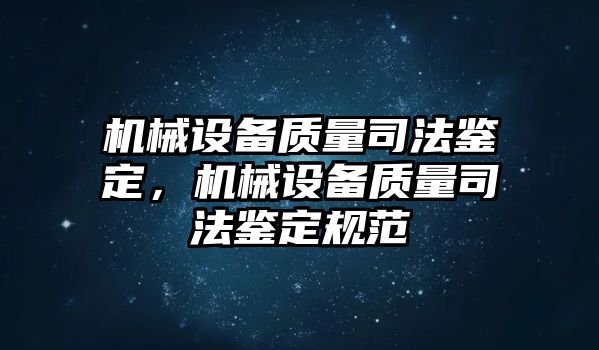 機械設備質(zhì)量司法鑒定，機械設備質(zhì)量司法鑒定規(guī)范