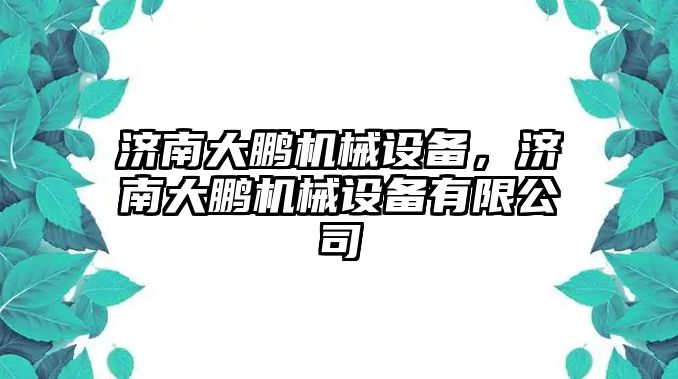 濟南大鵬機械設(shè)備，濟南大鵬機械設(shè)備有限公司