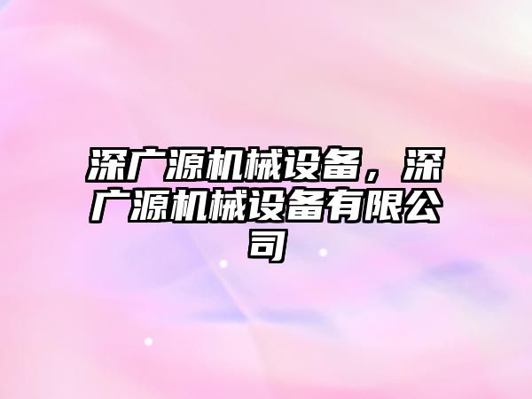 深廣源機械設備，深廣源機械設備有限公司