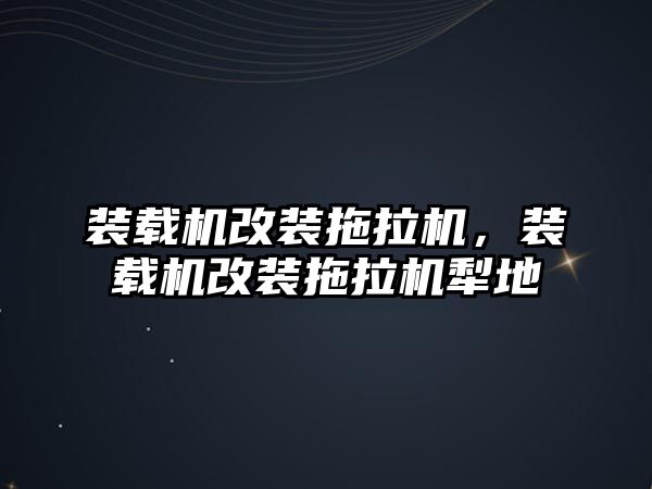 裝載機改裝拖拉機，裝載機改裝拖拉機犁地