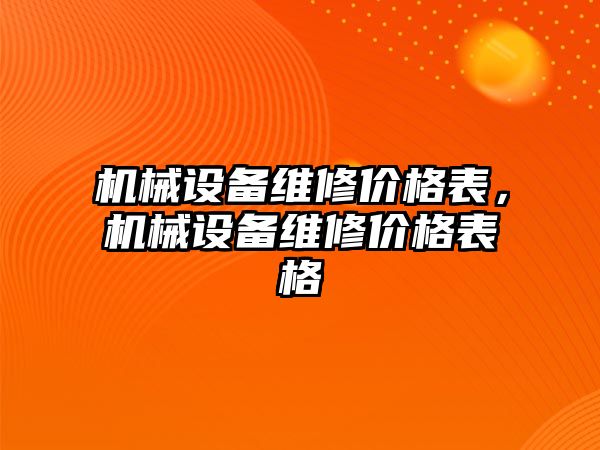 機械設(shè)備維修價格表，機械設(shè)備維修價格表格