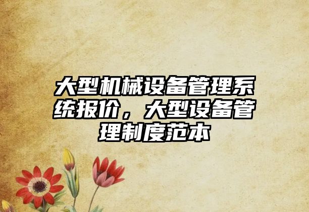 大型機械設備管理系統(tǒng)報價，大型設備管理制度范本