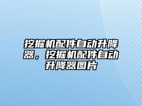 挖掘機(jī)配件自動升降器，挖掘機(jī)配件自動升降器圖片