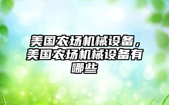 美國農(nóng)場機械設備，美國農(nóng)場機械設備有哪些