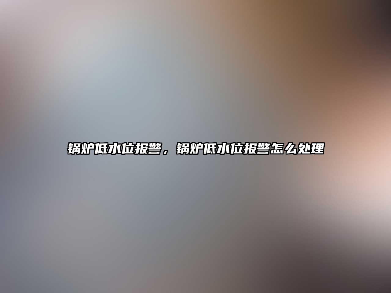 鍋爐低水位報警，鍋爐低水位報警怎么處理