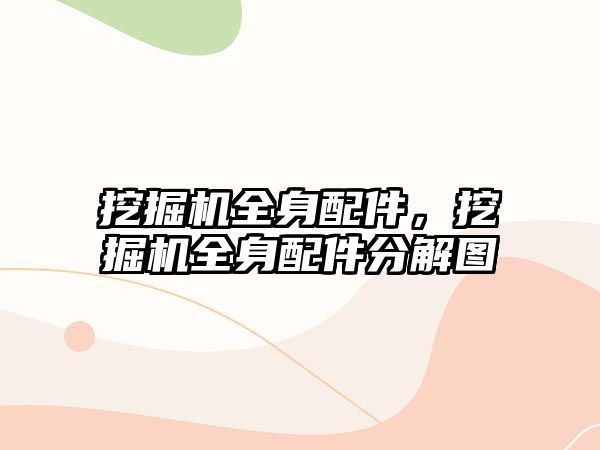 挖掘機全身配件，挖掘機全身配件分解圖