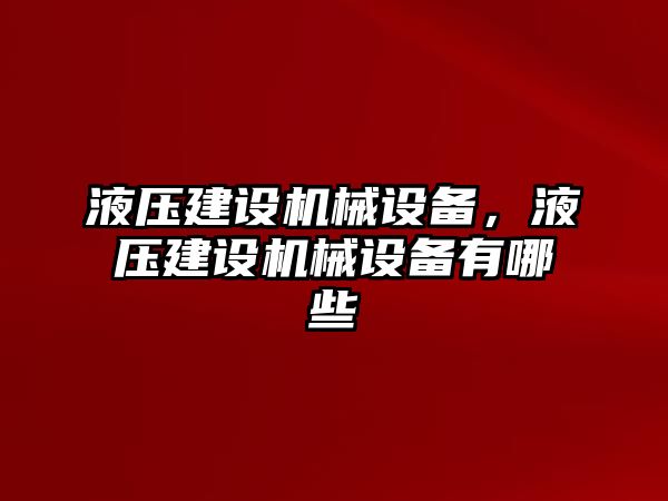 液壓建設機械設備，液壓建設機械設備有哪些