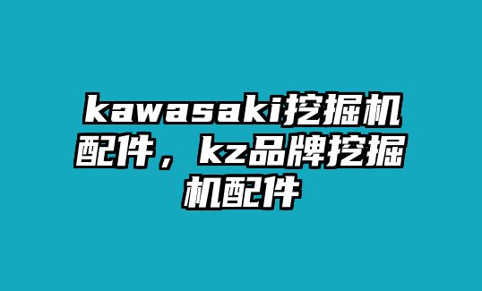 kawasaki挖掘機配件，kz品牌挖掘機配件