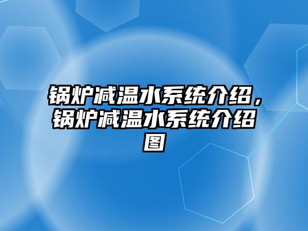 鍋爐減溫水系統(tǒng)介紹，鍋爐減溫水系統(tǒng)介紹圖