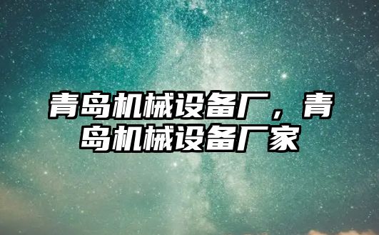 青島機(jī)械設(shè)備廠，青島機(jī)械設(shè)備廠家