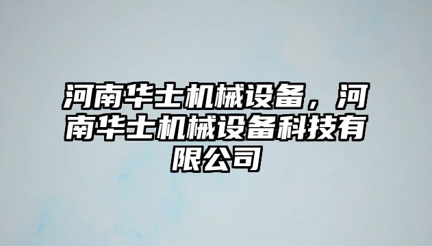 河南華士機械設(shè)備，河南華士機械設(shè)備科技有限公司