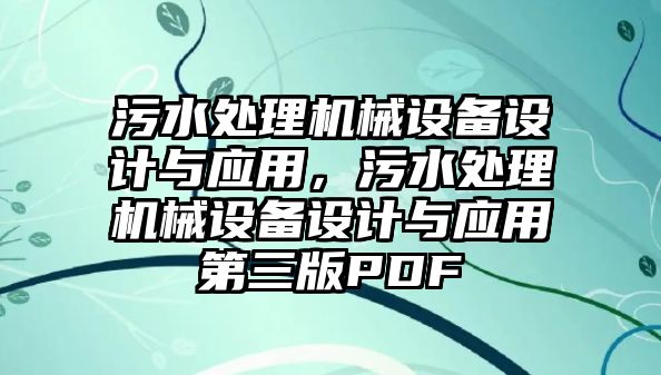 污水處理機械設(shè)備設(shè)計與應(yīng)用，污水處理機械設(shè)備設(shè)計與應(yīng)用第三版PDF