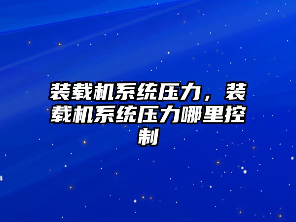 裝載機系統(tǒng)壓力，裝載機系統(tǒng)壓力哪里控制