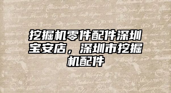 挖掘機(jī)零件配件深圳寶安店，深圳市挖掘機(jī)配件