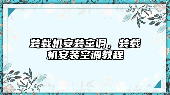 裝載機(jī)安裝空調(diào)，裝載機(jī)安裝空調(diào)教程