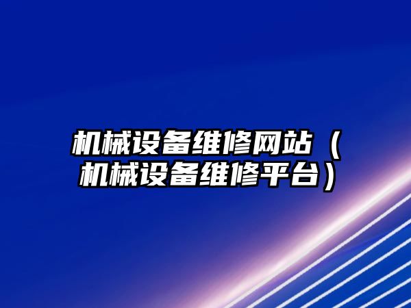 機械設備維修網(wǎng)站（機械設備維修平臺）