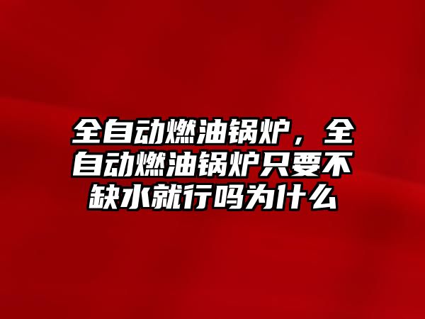 全自動燃油鍋爐，全自動燃油鍋爐只要不缺水就行嗎為什么