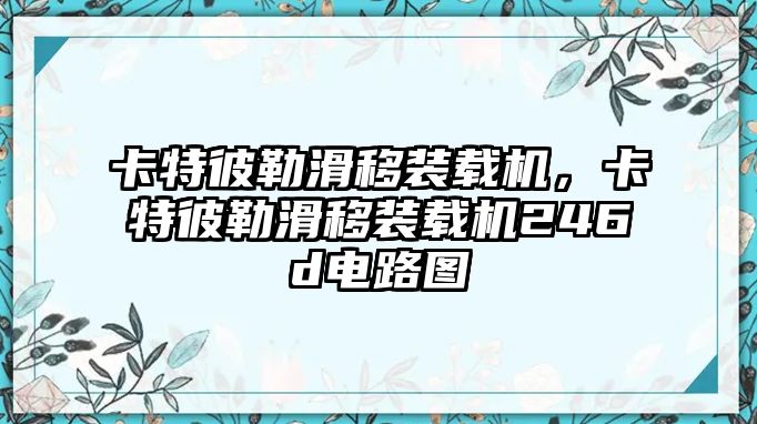 卡特彼勒滑移裝載機，卡特彼勒滑移裝載機246d電路圖