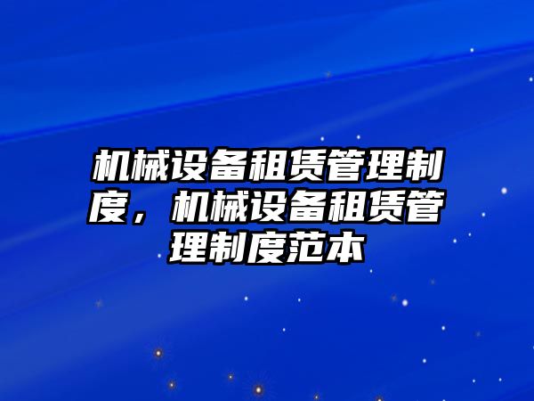 機械設備租賃管理制度，機械設備租賃管理制度范本