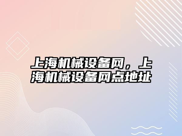 上海機械設(shè)備網(wǎng)，上海機械設(shè)備網(wǎng)點地址