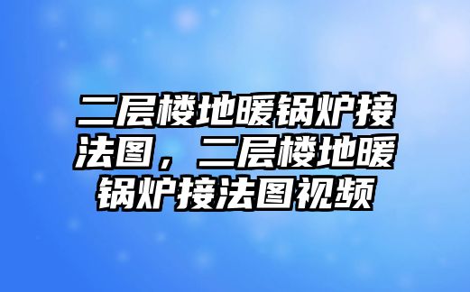 二層樓地暖鍋爐接法圖，二層樓地暖鍋爐接法圖視頻