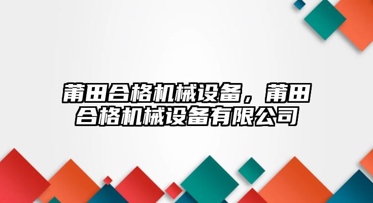 莆田合格機(jī)械設(shè)備，莆田合格機(jī)械設(shè)備有限公司