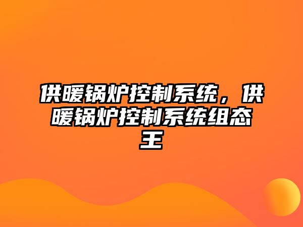 供暖鍋爐控制系統(tǒng)，供暖鍋爐控制系統(tǒng)組態(tài)王