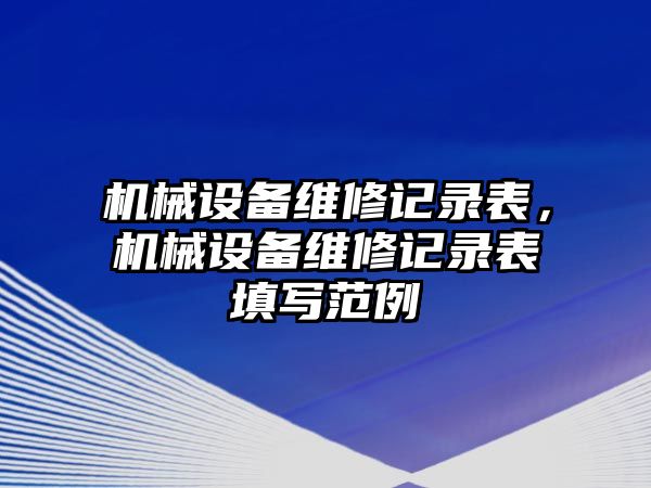 機(jī)械設(shè)備維修記錄表，機(jī)械設(shè)備維修記錄表填寫范例