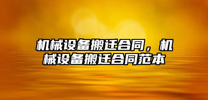 機械設備搬遷合同，機械設備搬遷合同范本