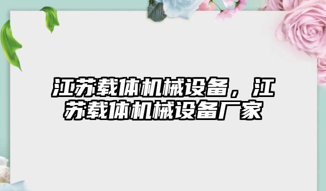 江蘇載體機(jī)械設(shè)備，江蘇載體機(jī)械設(shè)備廠家