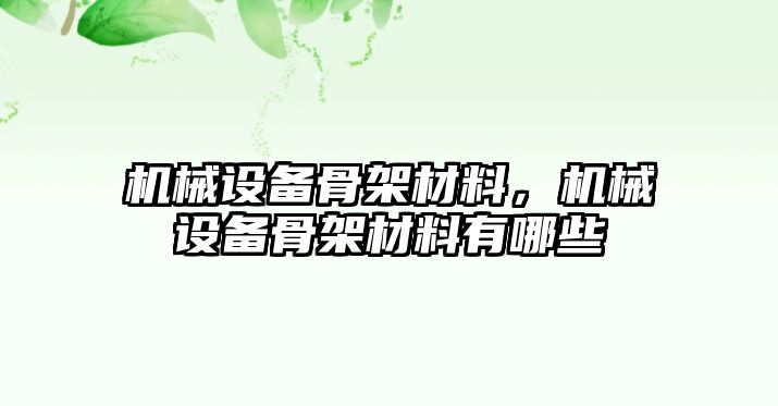 機(jī)械設(shè)備骨架材料，機(jī)械設(shè)備骨架材料有哪些