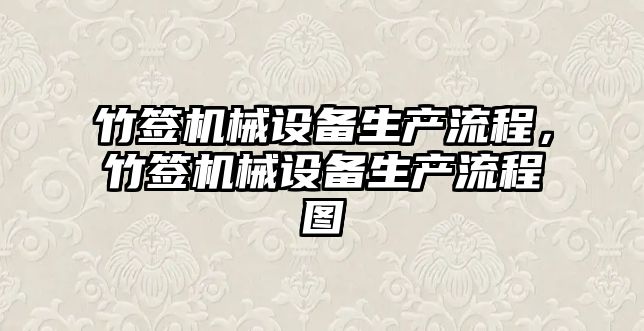 竹簽機械設備生產流程，竹簽機械設備生產流程圖