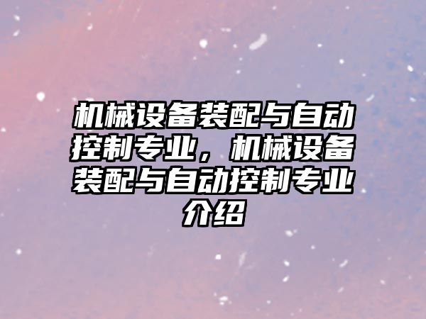 機械設備裝配與自動控制專業(yè)，機械設備裝配與自動控制專業(yè)介紹