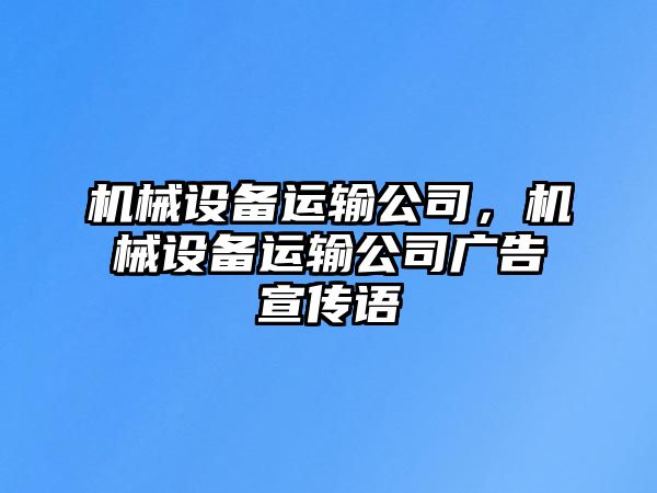 機械設(shè)備運輸公司，機械設(shè)備運輸公司廣告宣傳語