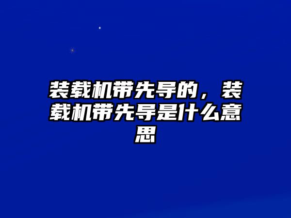 裝載機帶先導的，裝載機帶先導是什么意思