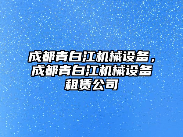 成都青白江機械設備，成都青白江機械設備租賃公司