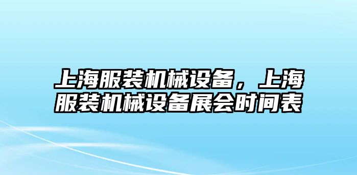 上海服裝機(jī)械設(shè)備，上海服裝機(jī)械設(shè)備展會時間表