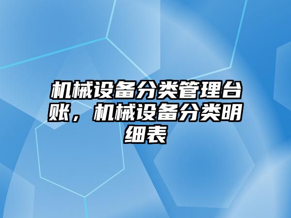 機械設(shè)備分類管理臺賬，機械設(shè)備分類明細表